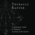 Thibault Rapier: A Systematic Guide to Thibault’s Academy of the Sword