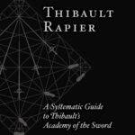 Thibault Rapier: A Systematic Guide to Thibault’s Academy of the Sword