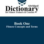 Kilgore Academy Abridged Dictionary for Fitness Trainers & Coaches: Book One: Fitness Concepts and Terms