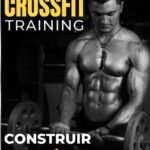 CROSSFIT training : construir tus músculos forjar tu mente: El manual completo para dominar el Crossfit y transformar tu cuerpo (Spanish Edition)