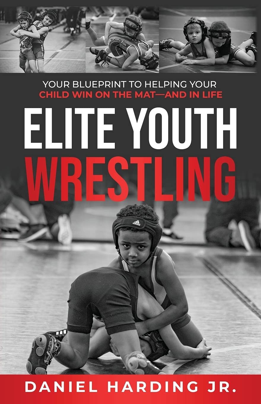 ELITE YOUTH WRESTLING: Your Blueprint to Helping Your Child Win on the Mat—And in Life.