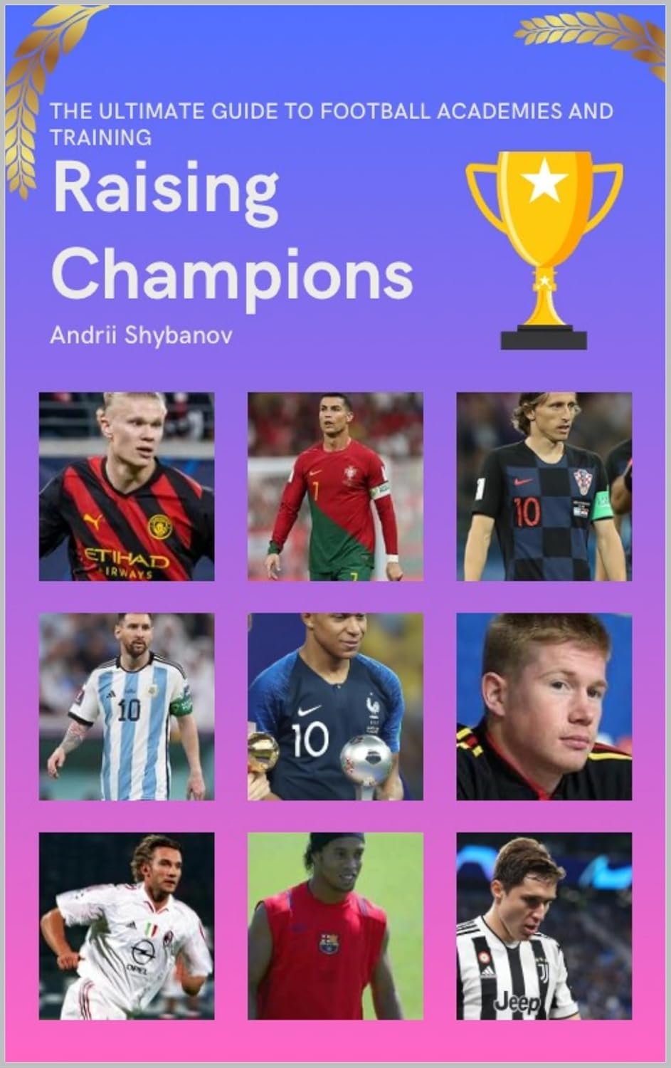 Raising Champions: The Ultimate Guide to Football Academies and Training (Association Football Book 2)