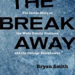 The Breakaway: The Inside Story of the Wirtz Family Business and the Chicago Blackhawks (Second to None: Chicago Stories)