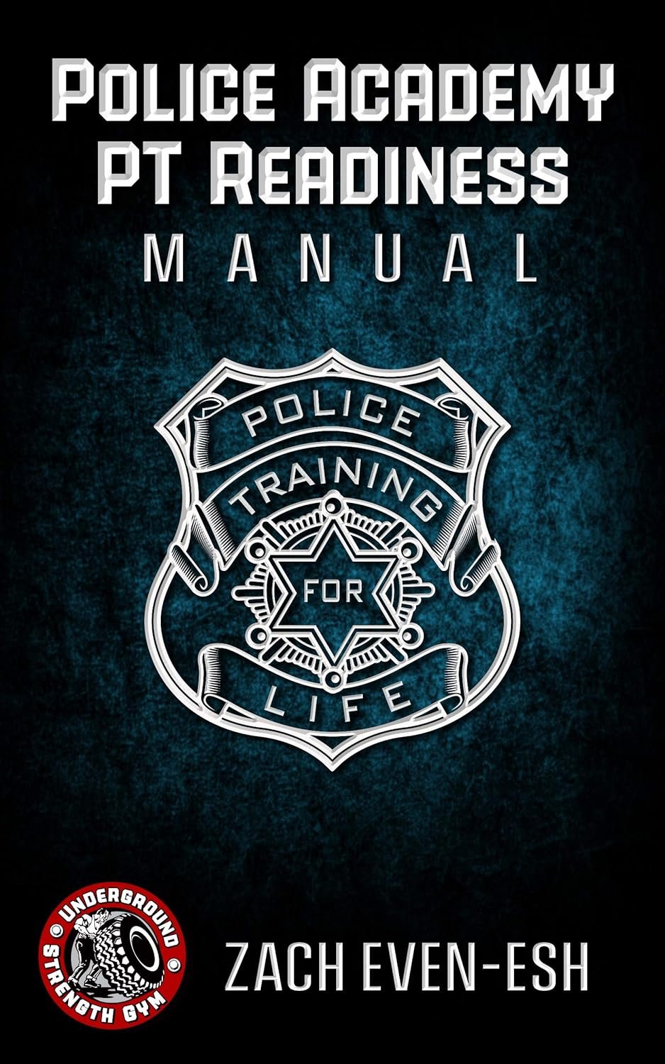 Police Academy Readiness PT Manual: Strength & Conditioning to Dominate The Police Academy