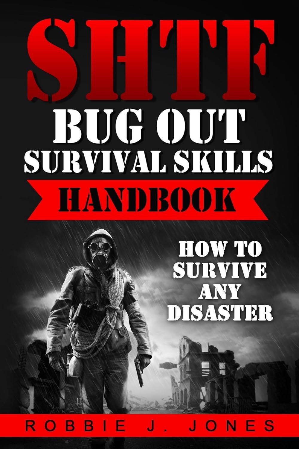 SHTF Bug Out Survival Skills Handbook: How to Survive Any Disaster (Ultimate Disaster Survival Series Book 2)