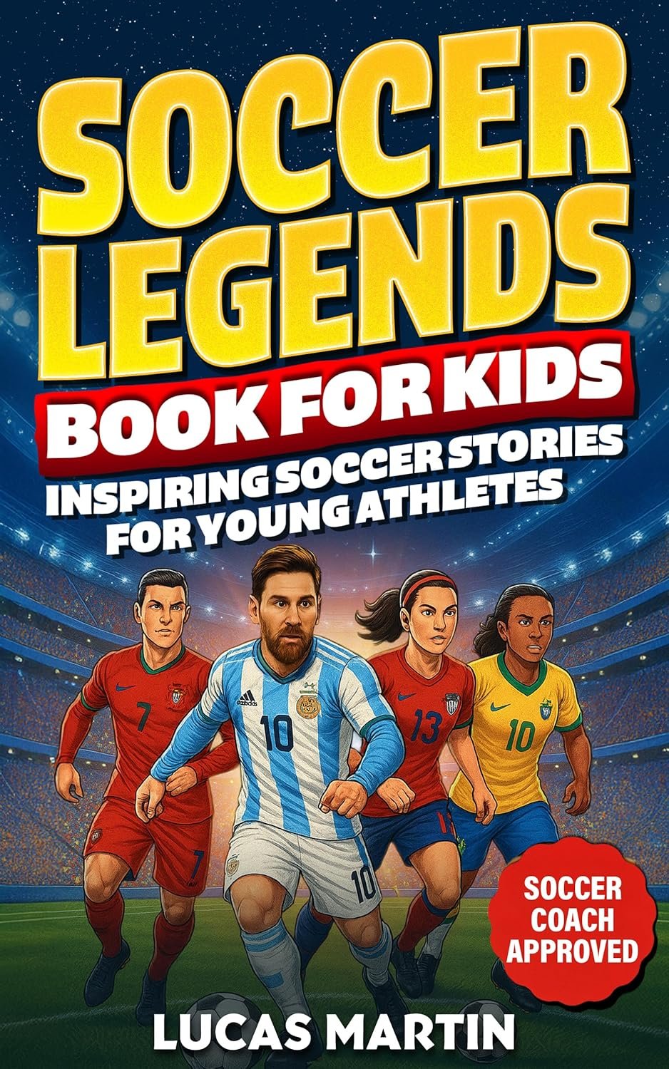 Soccer Legends Book For Kids - Inspiring Soccer Stories For Young Athletes: Discover Motivating stories featuring Messi, Ronaldo, Alex Morgan, Marta, mental ... and perseverance (Soccer Books For Kids)