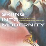 Skiing into Modernity: A Cultural and Environmental History (Sport in World History Book 3)