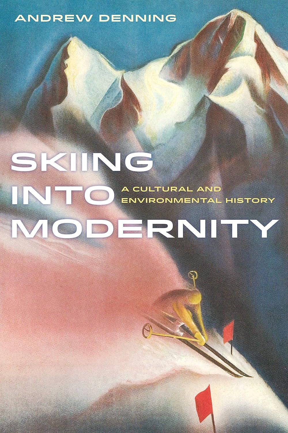 Skiing into Modernity: A Cultural and Environmental History (Sport in World History Book 3)