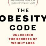 The Obesity Code: Unlocking the Secrets of Weight Loss (Why Intermittent Fasting Is the Key to Controlling Your Weight) (The Obesity Code, 1) (Book 1)