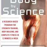 Body by Science: A Research Based Program for Strength Training, Body building, and Complete Fitness in 12 Minutes a Week