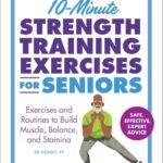 10-Minute Strength Training Exercises for Seniors: Exercises and Routines to Build Muscle, Balance, and Stamina