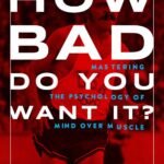 How Bad Do You Want It?: Mastering the Psychology of Mind over Muscle