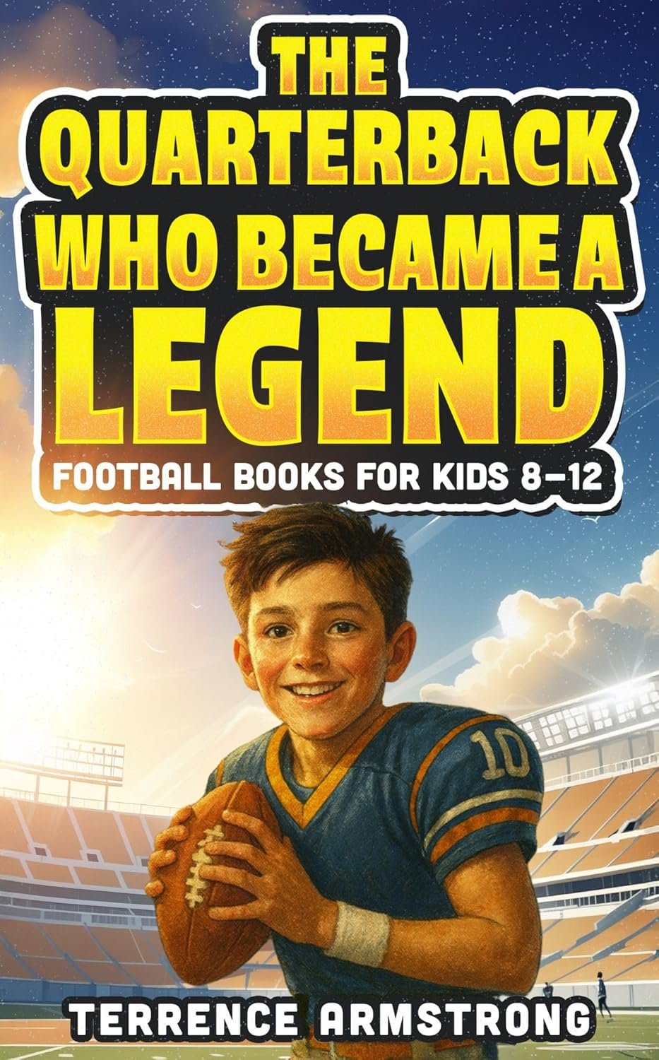 The Quarterback Who Became A Legend: Football Books For Kids 8-12 (Sports Chapter Books)