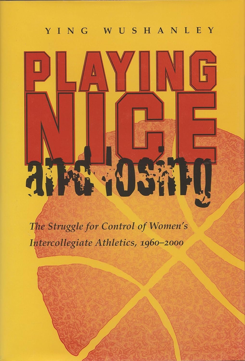 Playing Nice and Losing: The Struggle for Control of Women's Intercollegiate Athletics, 1960-2000 (Sports and Entertainment)